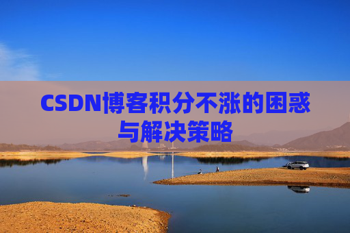 CSDN博客积分不涨的困惑与解决策略